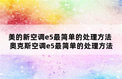 美的新空调e5最简单的处理方法 奥克斯空调e5最简单的处理方法